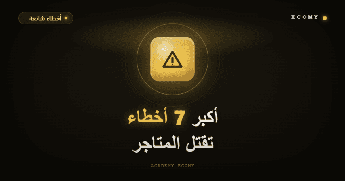 أكبر 7 أخطاء تقتل المتاجر الإلكترونية الجديدة 2026